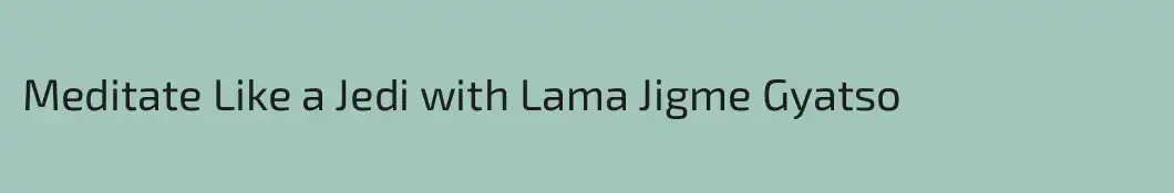 Meditate Like a Jedi with Lama Jigme Gyatso